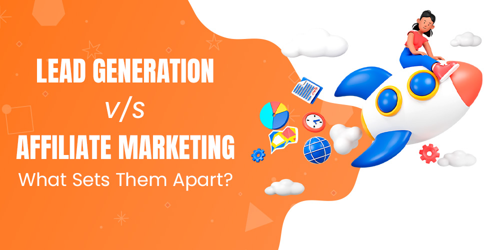 Lead Generation vs. Affiliate Marketing What Sets Them Apart